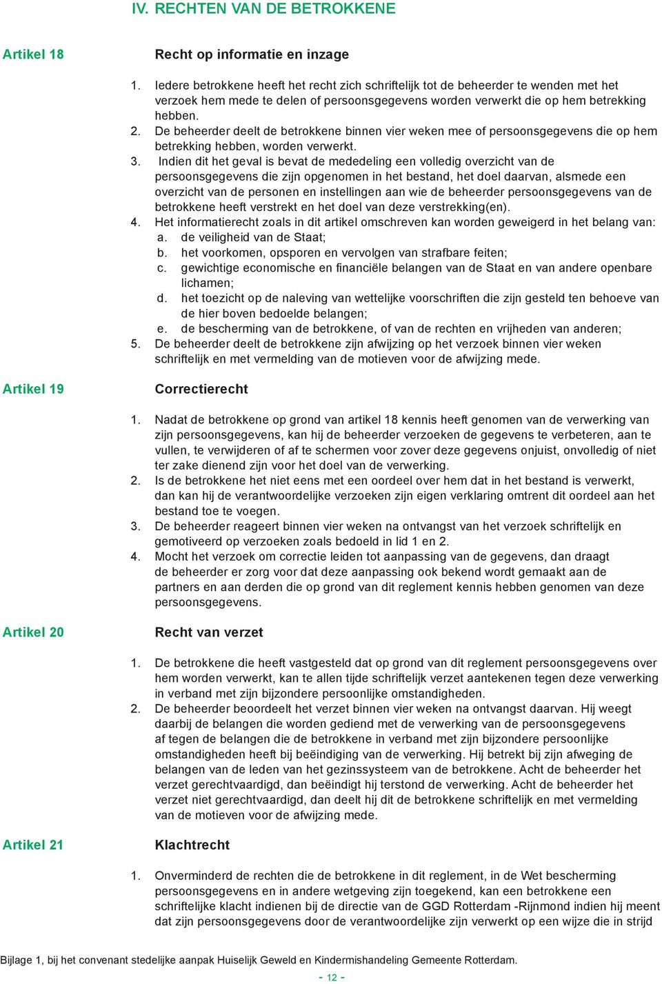 De beheerder deelt de betrokkene binnen vier weken mee of persoonsgegevens die op hem betrekking hebben, worden verwerkt. 3.