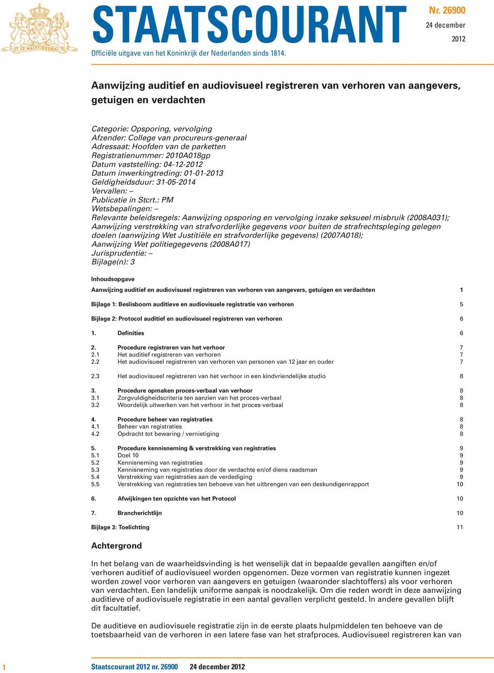 Adressaat: Hoofden van de parketten Registratienummer: 2010A018gp Datum vaststelling: 04-12-2012 Datum inwerkingtreding: 01-01-2013 Geldigheidsduur: 31-05-2014 Vervallen: Publicatie in Stcrt.