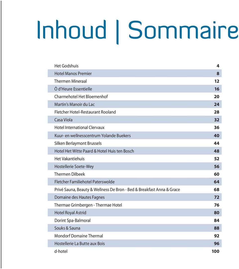 Vakantiehuis 52 Hostellerie Soete-Wey 56 Thermen Dilbeek 60 Fletcher Familiehotel Paterswolde 64 Privé Sauna, Beauty & Wellness De Bron - Bed & Breakfast Anna & Grace 68 Domaine des