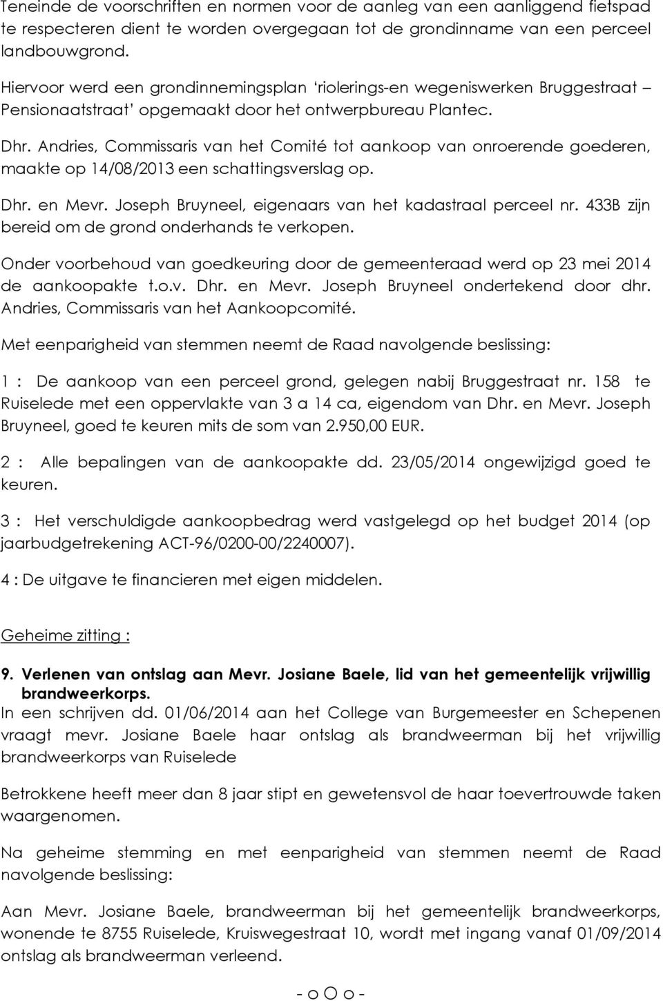 Andries, Commissaris van het Comité tot aankoop van onroerende goederen, maakte op 14/08/2013 een schattingsverslag op. Dhr. en Mevr. Joseph Bruyneel, eigenaars van het kadastraal perceel nr.