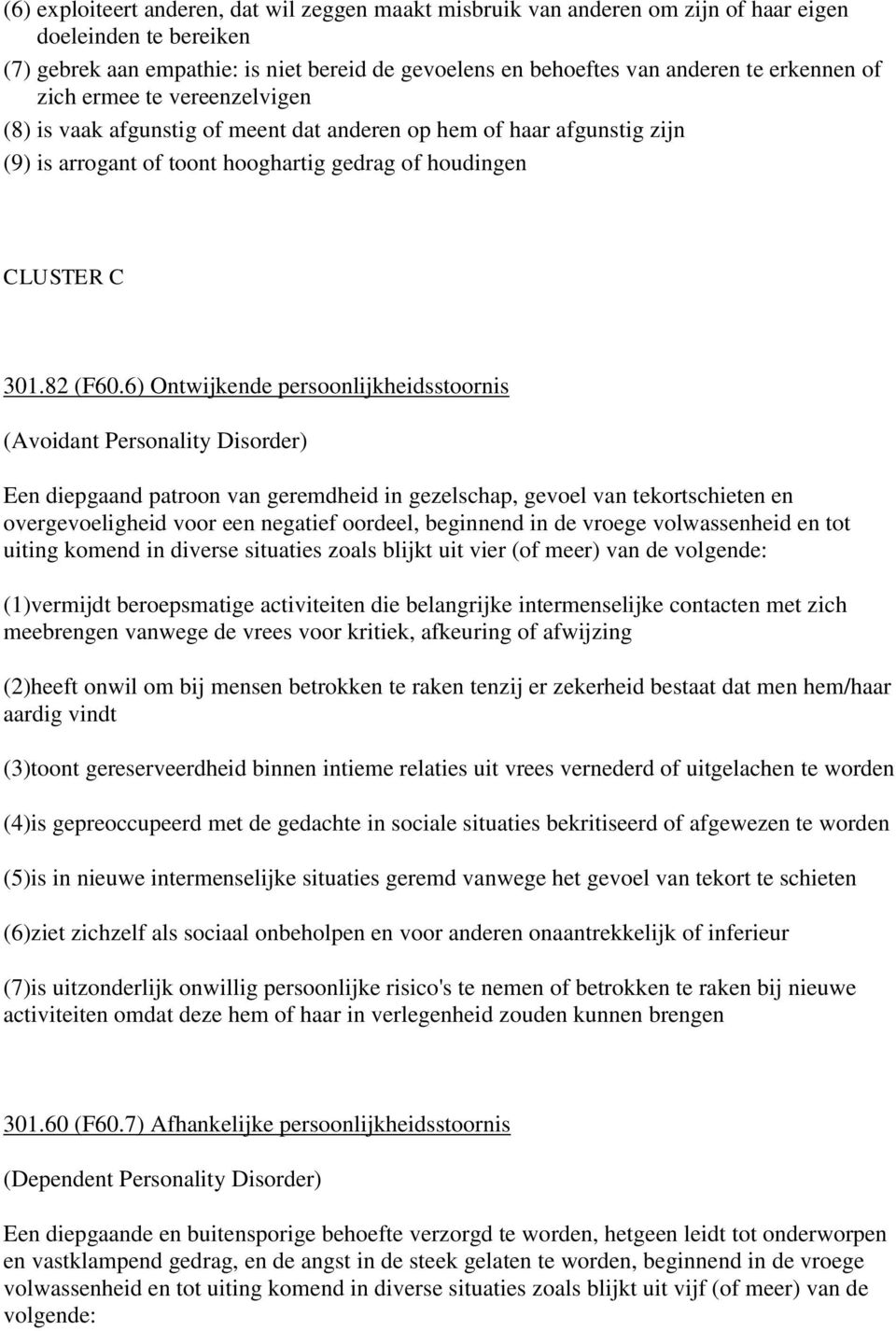 6) Ontwijkende persoonlijkheidsstoornis (Avoidant Personality Disorder) Een diepgaand patroon van geremdheid in gezelschap, gevoel van tekortschieten en overgevoeligheid voor een negatief oordeel,