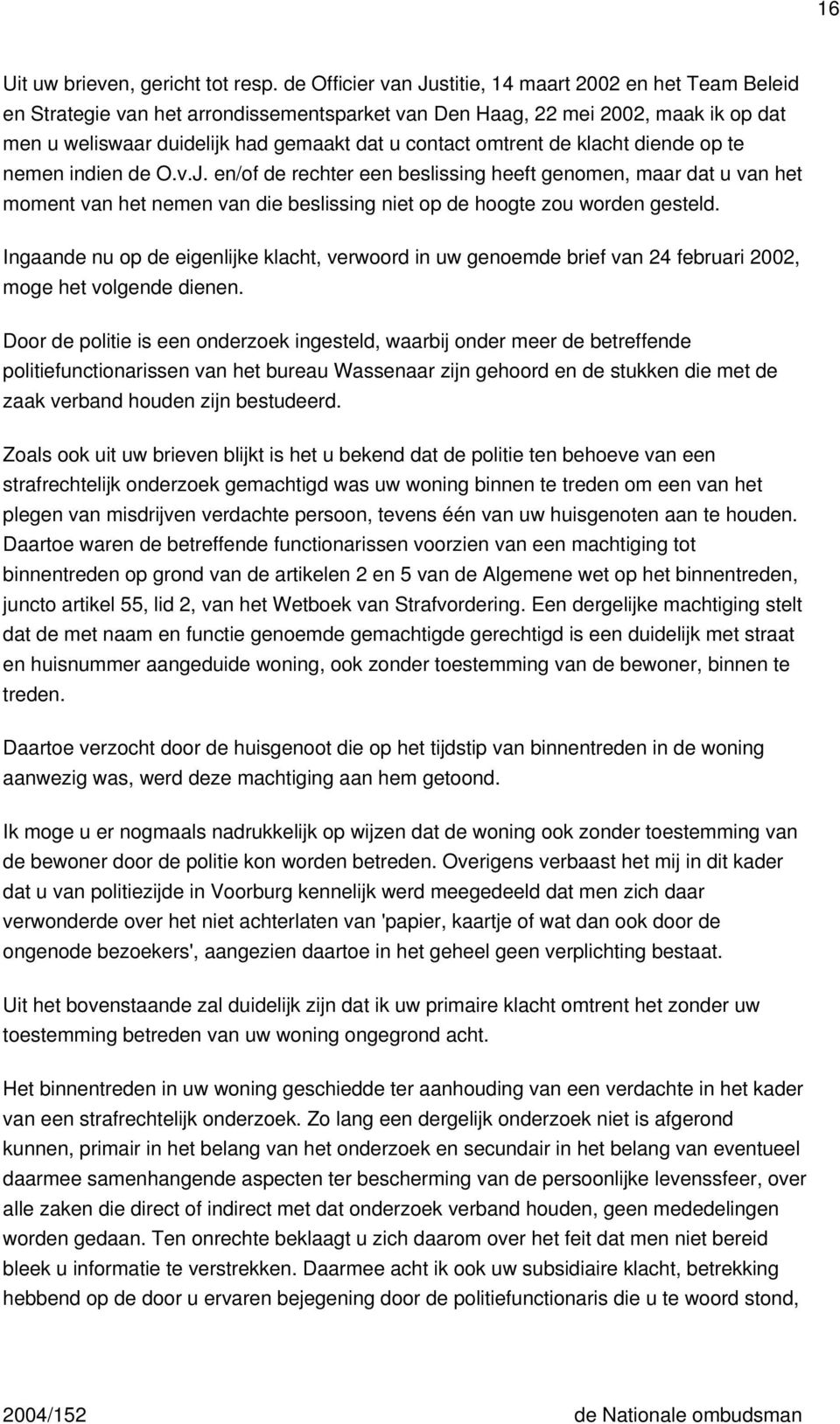 omtrent de klacht diende op te nemen indien de O.v.J. en/of de rechter een beslissing heeft genomen, maar dat u van het moment van het nemen van die beslissing niet op de hoogte zou worden gesteld.