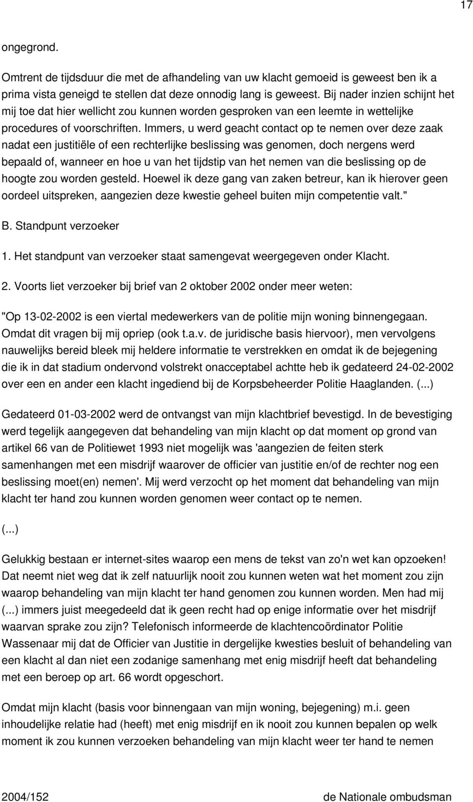 Immers, u werd geacht contact op te nemen over deze zaak nadat een justitiële of een rechterlijke beslissing was genomen, doch nergens werd bepaald of, wanneer en hoe u van het tijdstip van het nemen