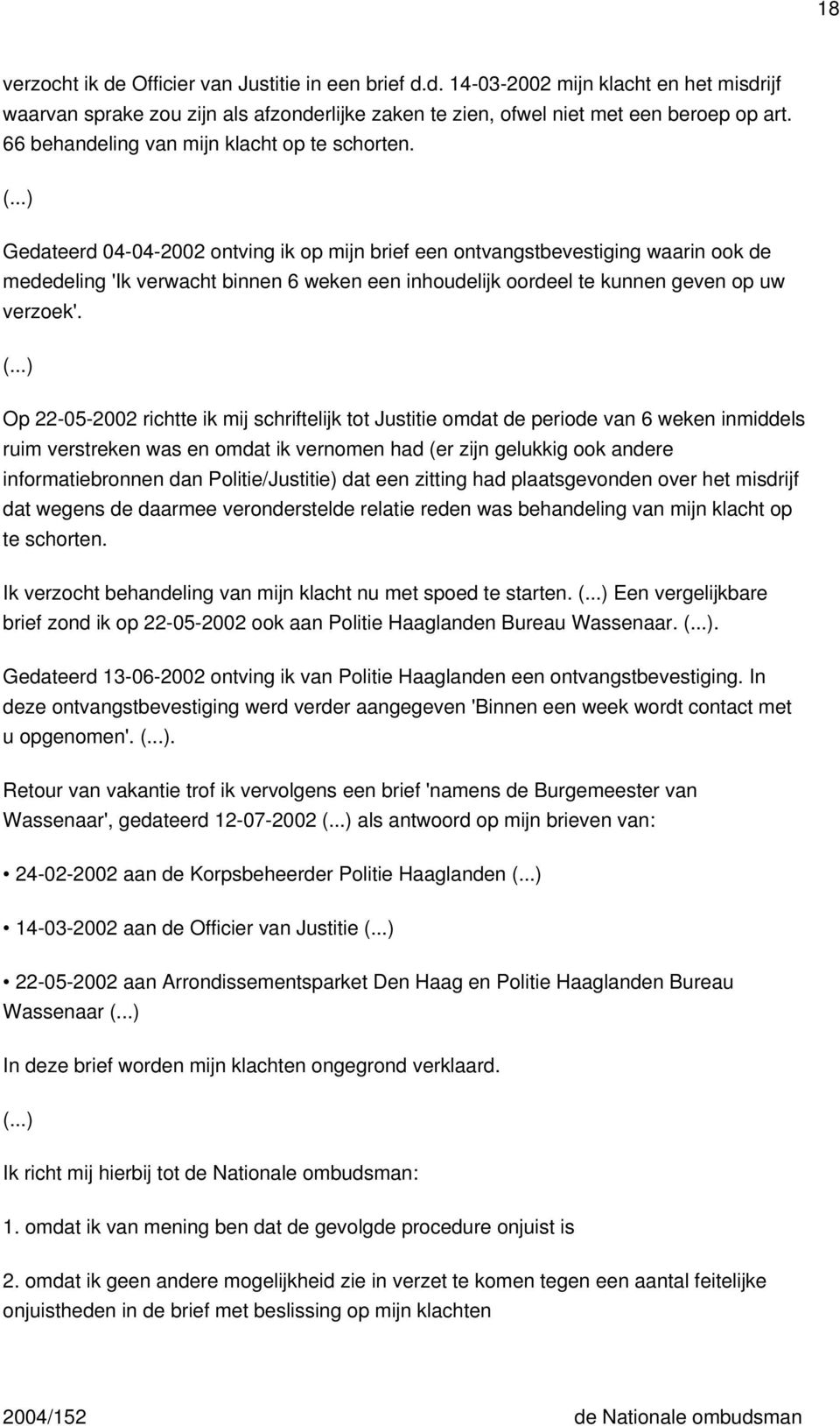 ..) Gedateerd 04-04-2002 ontving ik op mijn brief een ontvangstbevestiging waarin ook de mededeling 'Ik verwacht binnen 6 weken een inhoudelijk oordeel te kunnen geven op uw verzoek'. (.