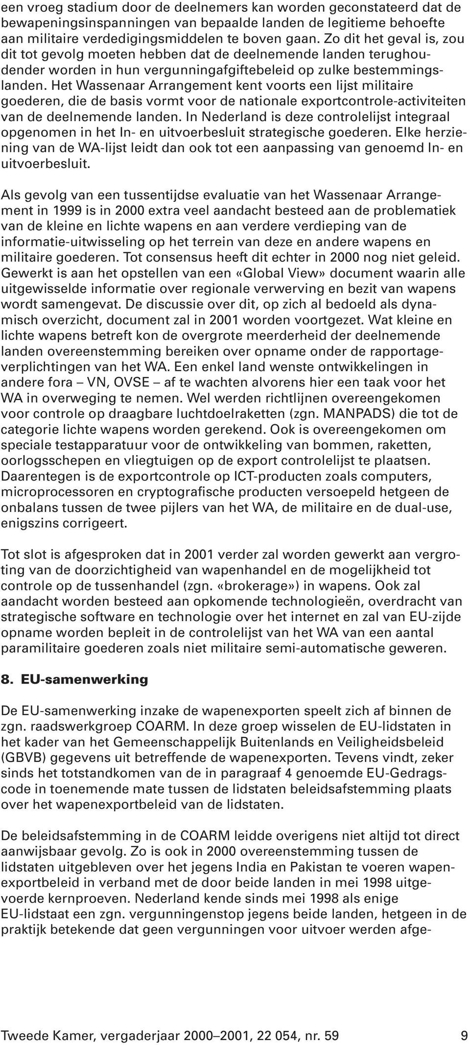 Het Wassenaar Arrangement kent voorts een lijst militaire goederen, die de basis vormt voor de nationale exportcontrole-activiteiten van de deelnemende landen.