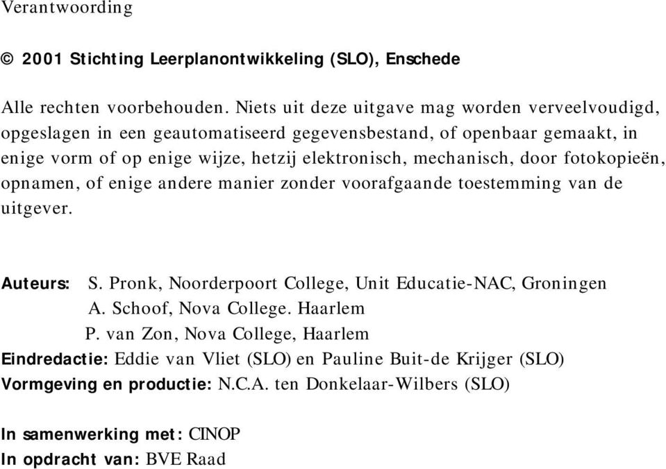 elektronisch, mechanisch, door fotokopieën, opnamen, of enige andere manier zonder voorafgaande toestemming van de uitgever. Auteurs: S.