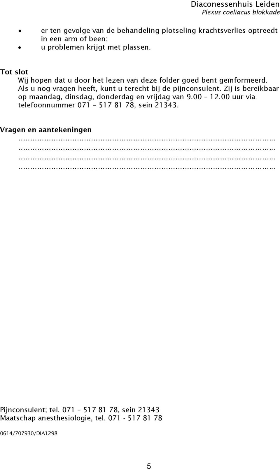 Als u nog vragen heeft, kunt u terecht bij de pijnconsulent. Zij is bereikbaar op maandag, dinsdag, donderdag en vrijdag van 9.