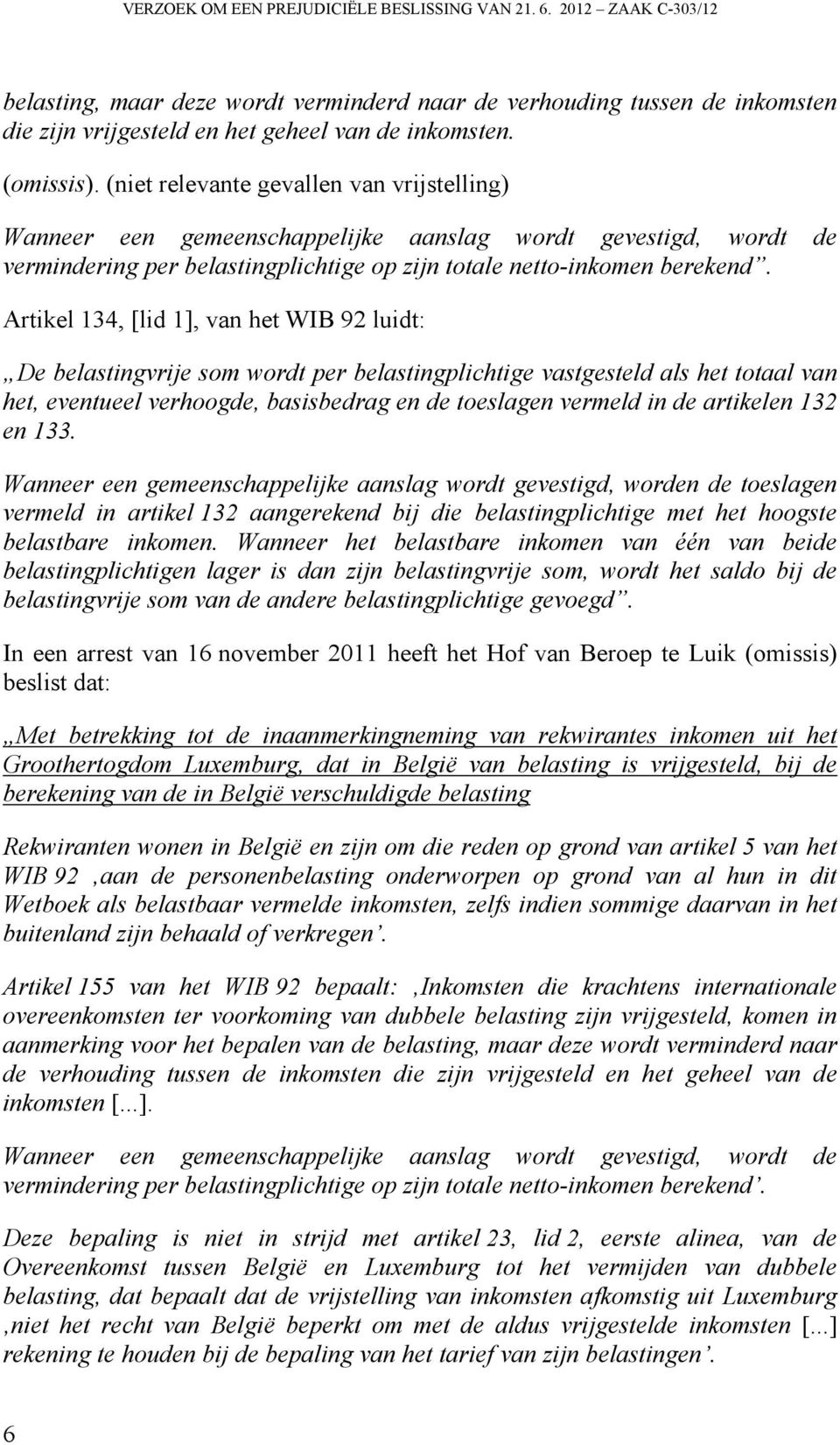 Artikel 134, [lid 1], van het WIB 92 luidt: De belastingvrije som wordt per belastingplichtige vastgesteld als het totaal van het, eventueel verhoogde, basisbedrag en de toeslagen vermeld in de