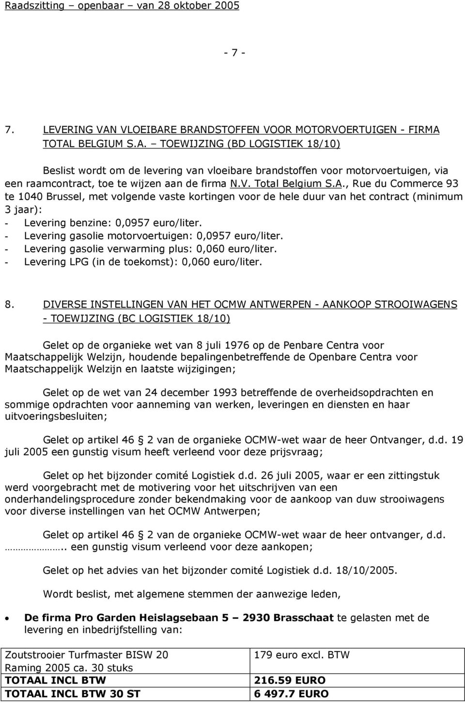 - Levering gasolie motorvoertuigen: 0,0957 euro/liter. - Levering gasolie verwarming plus: 0,060 euro/liter. - Levering LPG (in de toekomst): 0,060 euro/liter. 8.