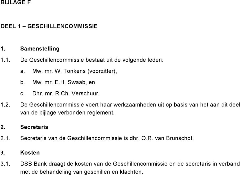 De Geschillencommissie voert haar werkzaamheden uit op basis van het aan dit deel van de bijlage verbonden reglement. 2. Secretaris 2.1.