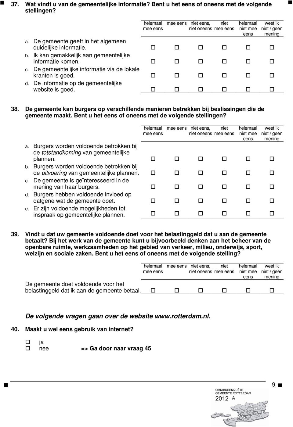 mee mee niet, niet niet on mee niet mee weet ik niet / geen 38. De gemeente kan burgers op verschillende manieren betrekken bij beslissingen die de gemeente maakt.