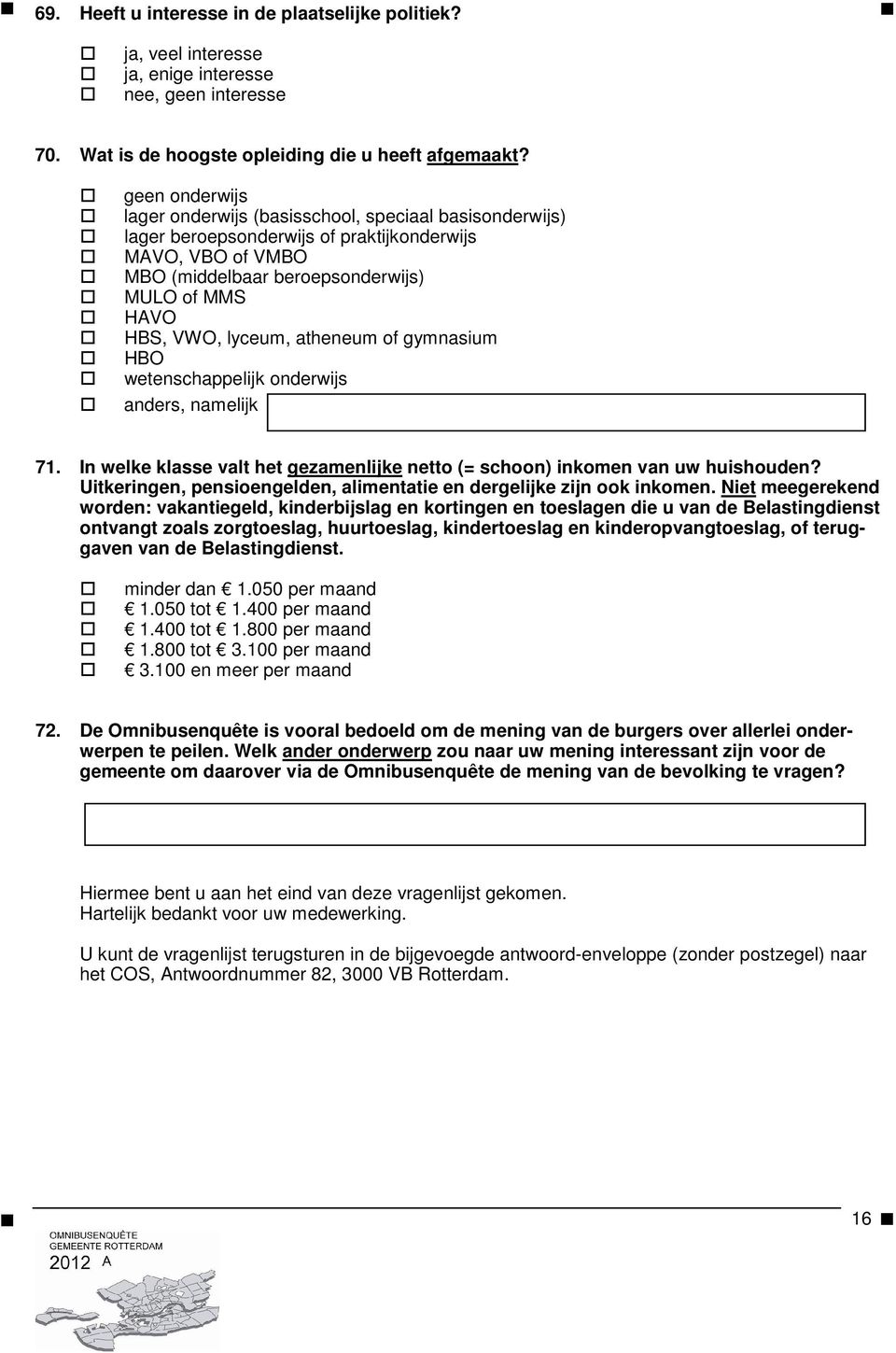 lyceum, atheneum of gymnasium HBO wetenschappelijk onderwijs 71. In welke klasse valt het gezamenlijke netto (= schoon) inkomen van uw huishouden?