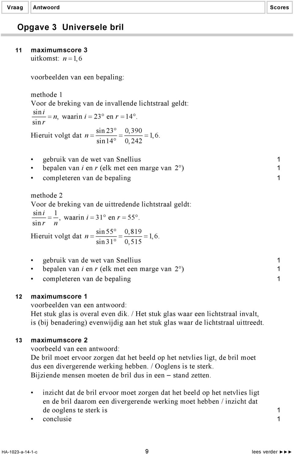 sin4 0,4 gebruik van de wet van Snellius bepalen van i en r (elk met een marge van ) completeren van de bepaling methode Voor de breking van de uittredende lichtstraal geldt: sini =, waarin i = en r