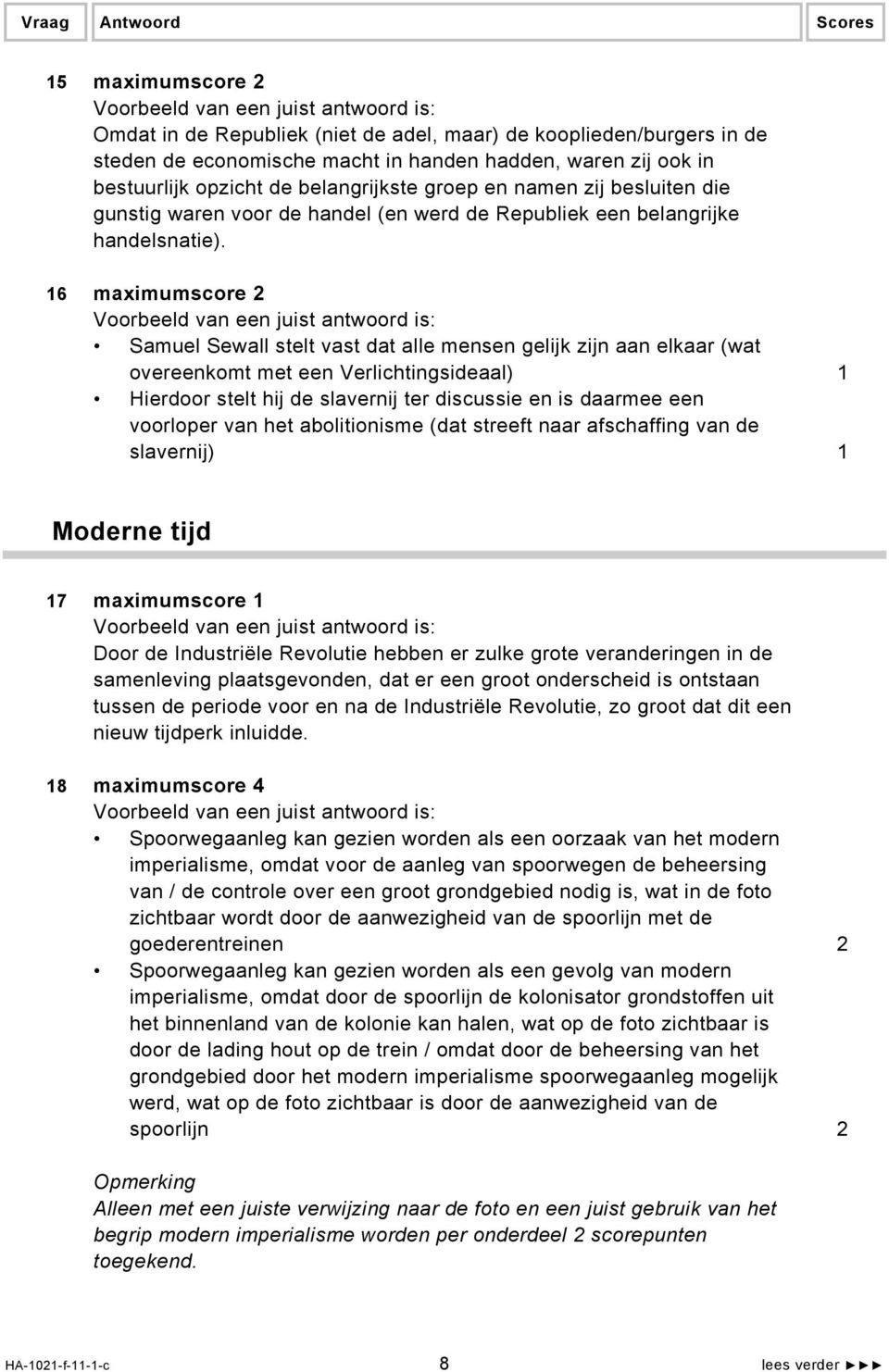 16 maximumscore 2 Samuel Sewall stelt vast dat alle mensen gelijk zijn aan elkaar (wat overeenkomt met een Verlichtingsideaal) 1 Hierdoor stelt hij de slavernij ter discussie en is daarmee een