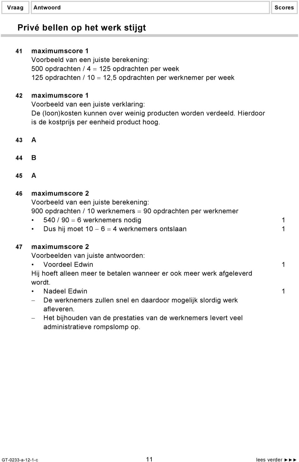 43 A 44 B 45 A 46 maximumscore 2 Voorbeeld van een juiste berekening: 900 opdrachten / 10 werknemers = 90 opdrachten per werknemer 540 / 90 = 6 werknemers nodig 1 Dus hij moet 10 6 = 4 werknemers