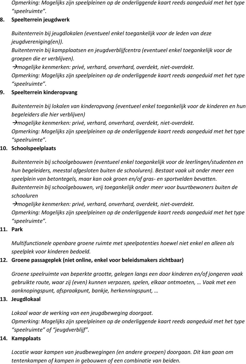 Speelterrein kinderopvang Buitenterrein bij lokalen van kinderopvang (eventueel enkel toegankelijk voor de kinderen en hun begeleiders die hier verblijven) mogelijke kenmerken: privé, verhard,