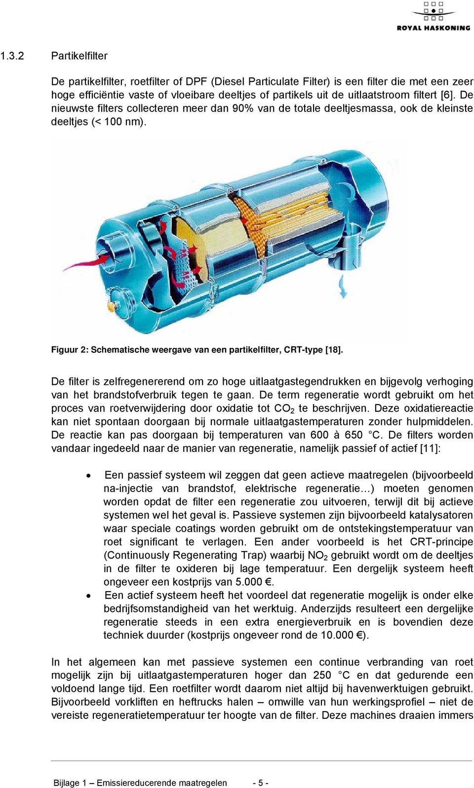 De filter is zelfregenererend om zo hoge uitlaatgastegendrukken en bijgevolg verhoging van het brandstofverbruik tegen te gaan.