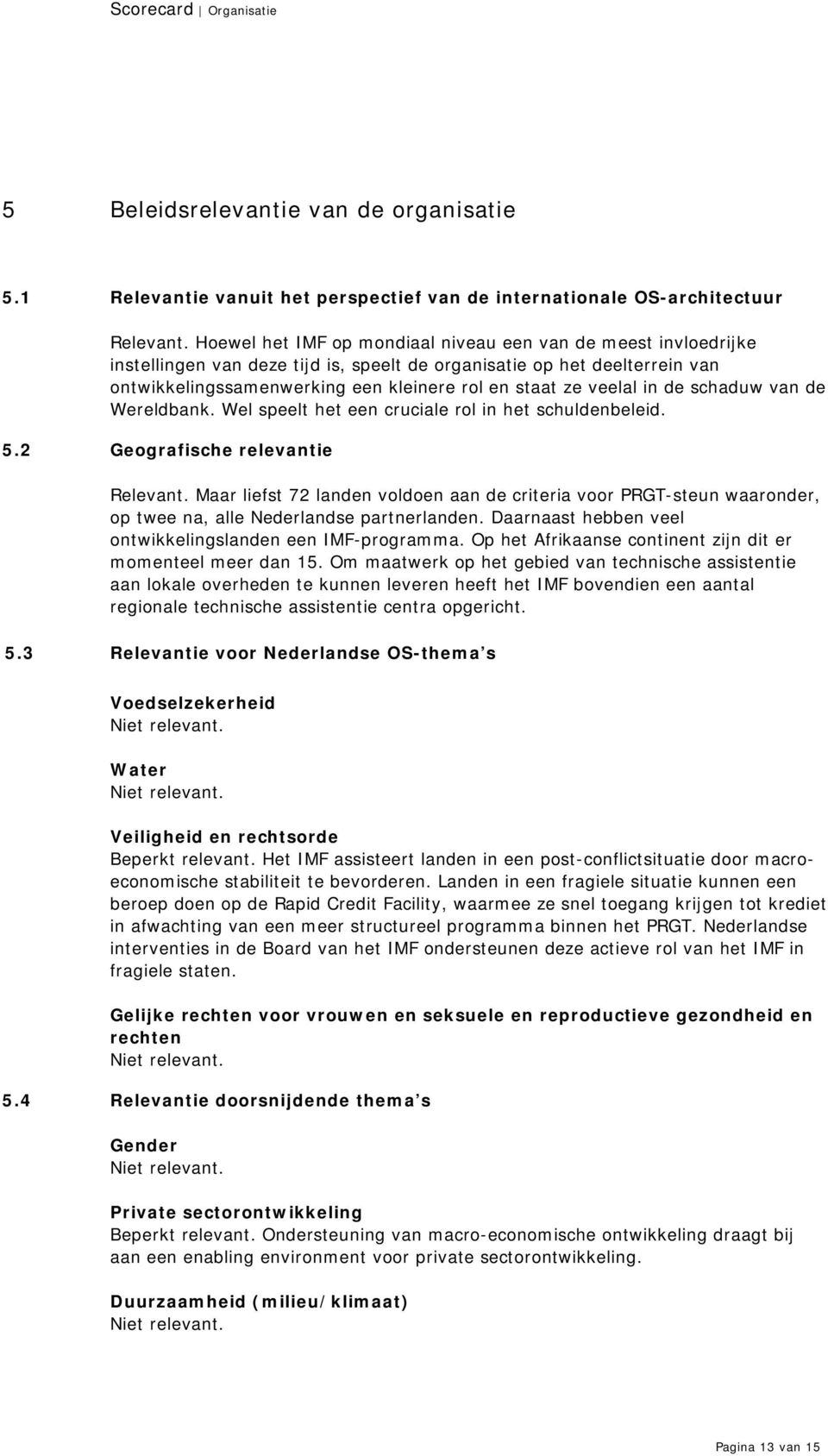 veelal in de schaduw van de Wereldbank. Wel speelt het een cruciale rol in het schuldenbeleid. 5.2 Geografische relevantie Relevant.