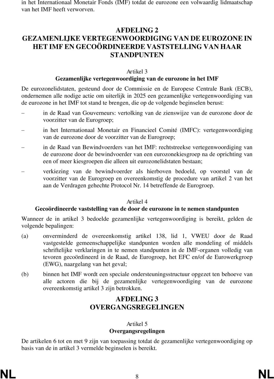 eurozonelidstaten, gesteund door de Commissie en de Europese Centrale Bank (ECB), ondernemen alle nodige actie om uiterlijk in 2025 een gezamenlijke vertegenwoordiging van de eurozone in het IMF tot