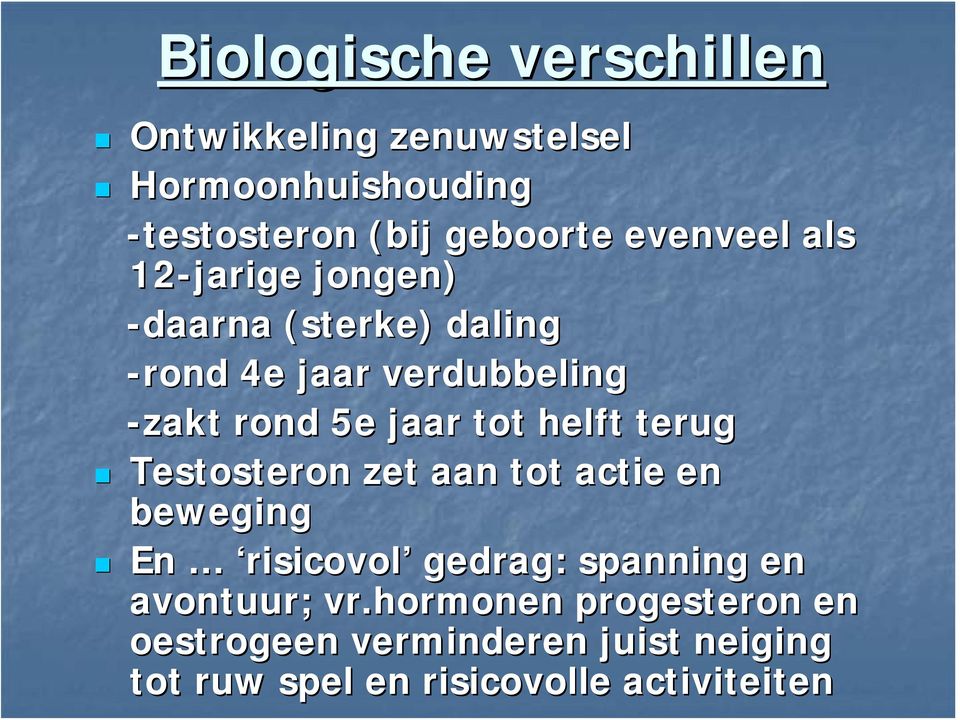 tot helft terug Testosteron zet aan tot actie en beweging En risicovol gedrag: spanning en avontuur;