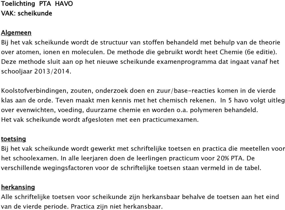 Koolstofverbindingen, zouten, onderzoek doen en zuur/base-reacties komen in de vierde klas aan de orde. Teven maakt men kennis met het chemisch rekenen.