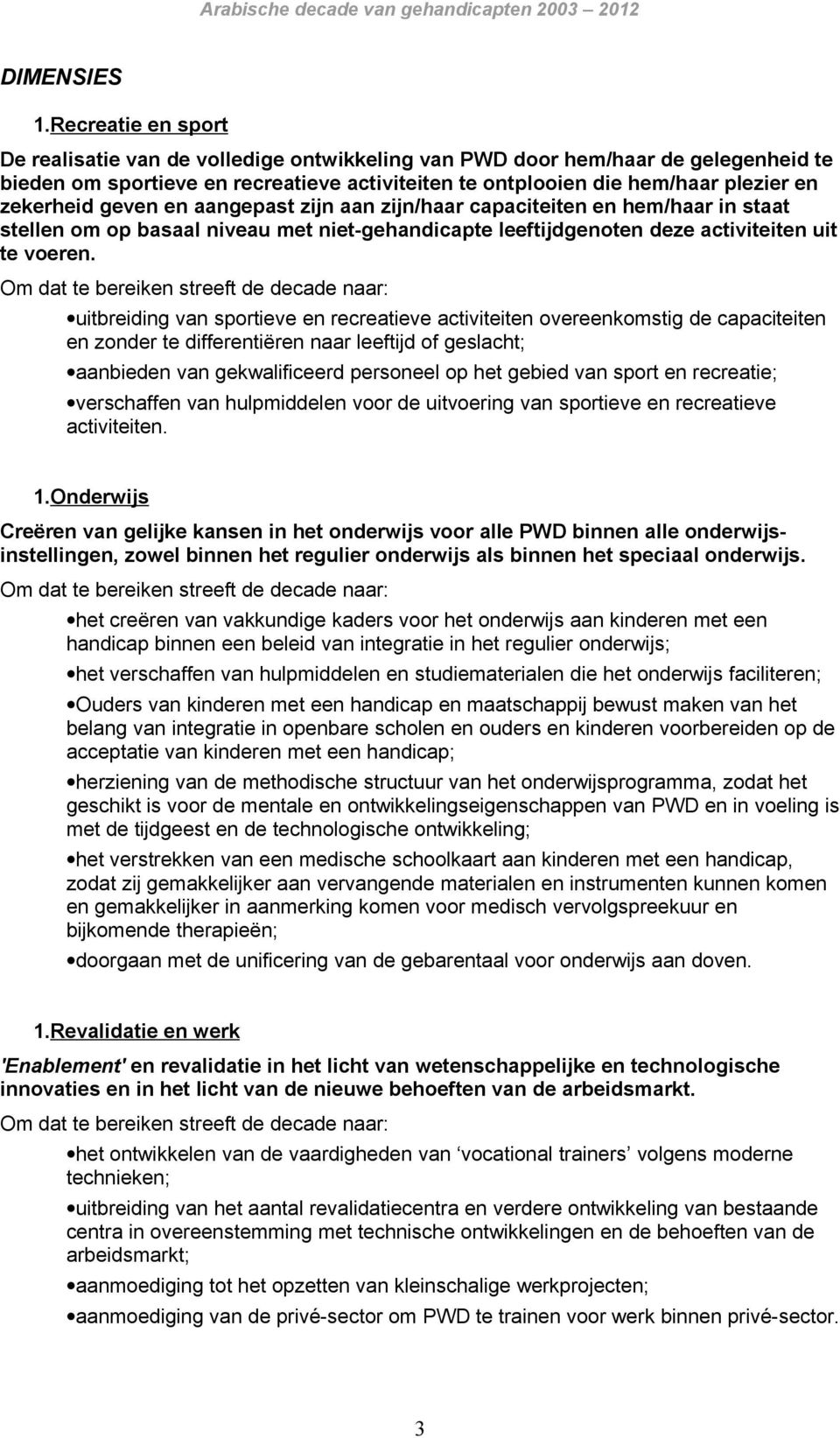 geven en aangepast zijn aan zijn/haar capaciteiten en hem/haar in staat stellen om op basaal niveau met niet-gehandicapte leeftijdgenoten deze activiteiten uit te voeren.