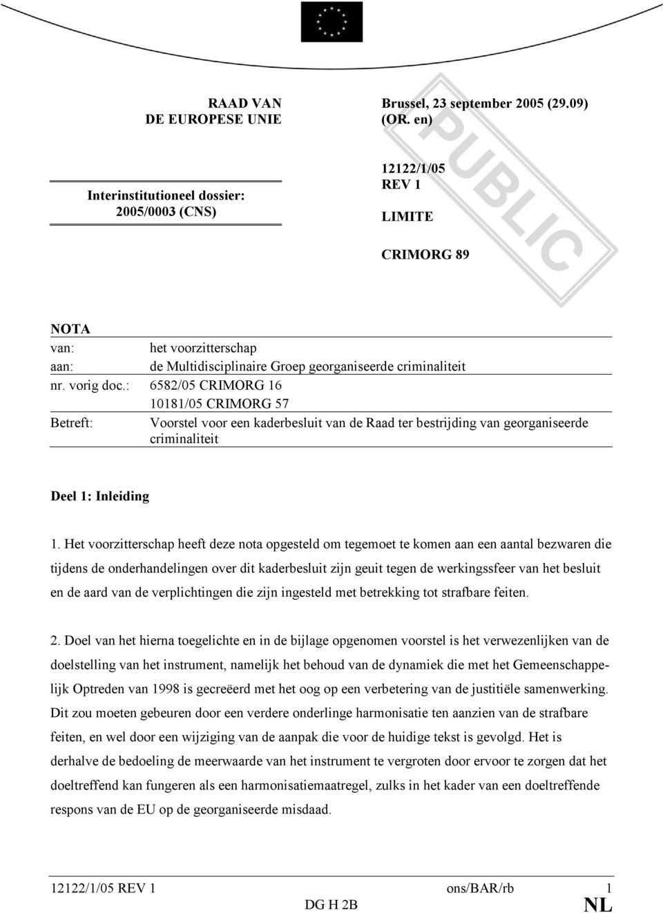 : 6582/05 CRIMORG 16 10181/05 CRIMORG 57 Betreft: Voorstel voor een kaderbesluit van de Raad ter bestrijding van georganiseerde criminaliteit Deel 1: Inleiding 1.