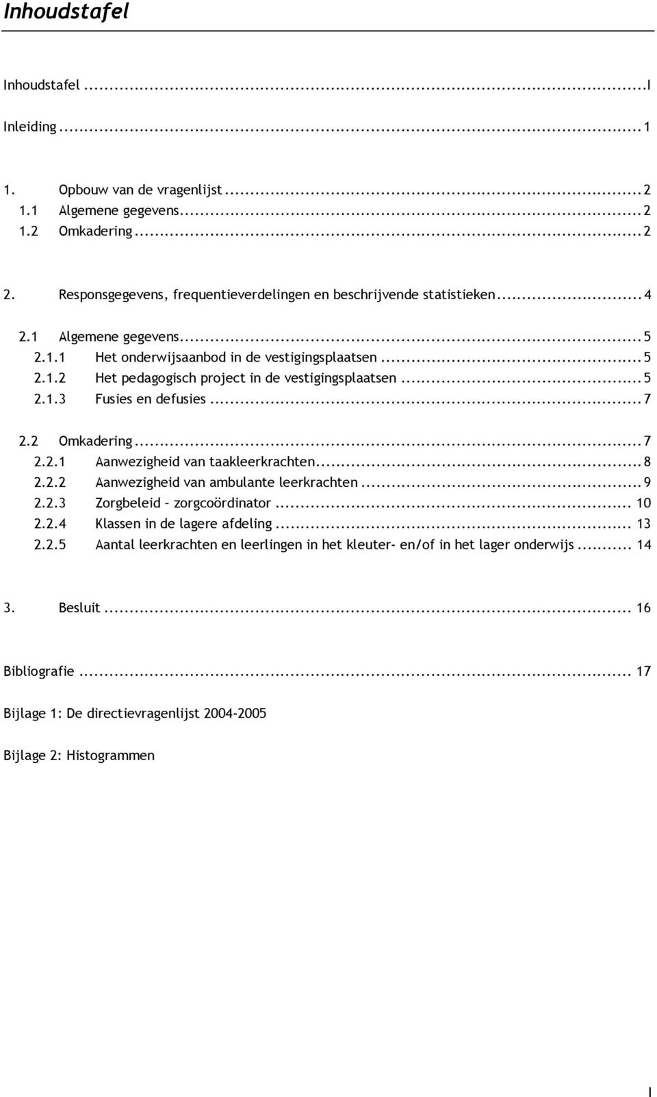 ..5 2.1.3 Fusies en defusies...7 2.2 Omkadering...7 2.2.1 Aanwezigheid van taakleerkrachten...8 2.2.2 Aanwezigheid van ambulante leerkrachten...9 2.2.3 Zorgbeleid zorgcoördinator... 10 2.2.4 Klassen in de lagere afdeling.