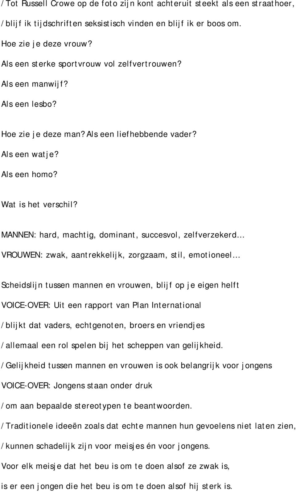 MANNEN: hard, machtig, dominant, succesvol, zelfverzekerd VROUWEN: zwak, aantrekkelijk, zorgzaam, stil, emotioneel Scheidslijn tussen mannen en vrouwen, blijf op je eigen helft VOICE-OVER: Uit een