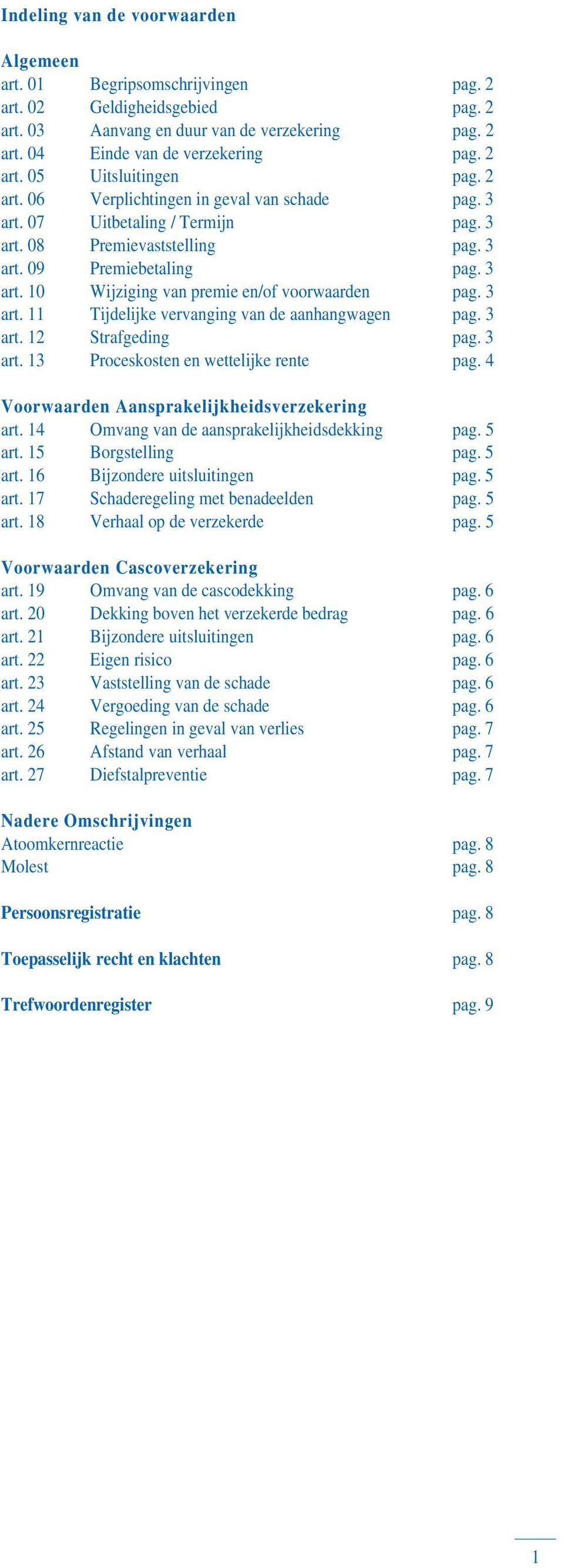 3 art. 11 Tijdelijke vervanging van de aanhangwagen pag. 3 art. 12 Strafgeding pag. 3 art. 13 Proceskosten en wettelijke rente pag. 4 Voorwaarden Aansprakelijkheidsverzekering art.