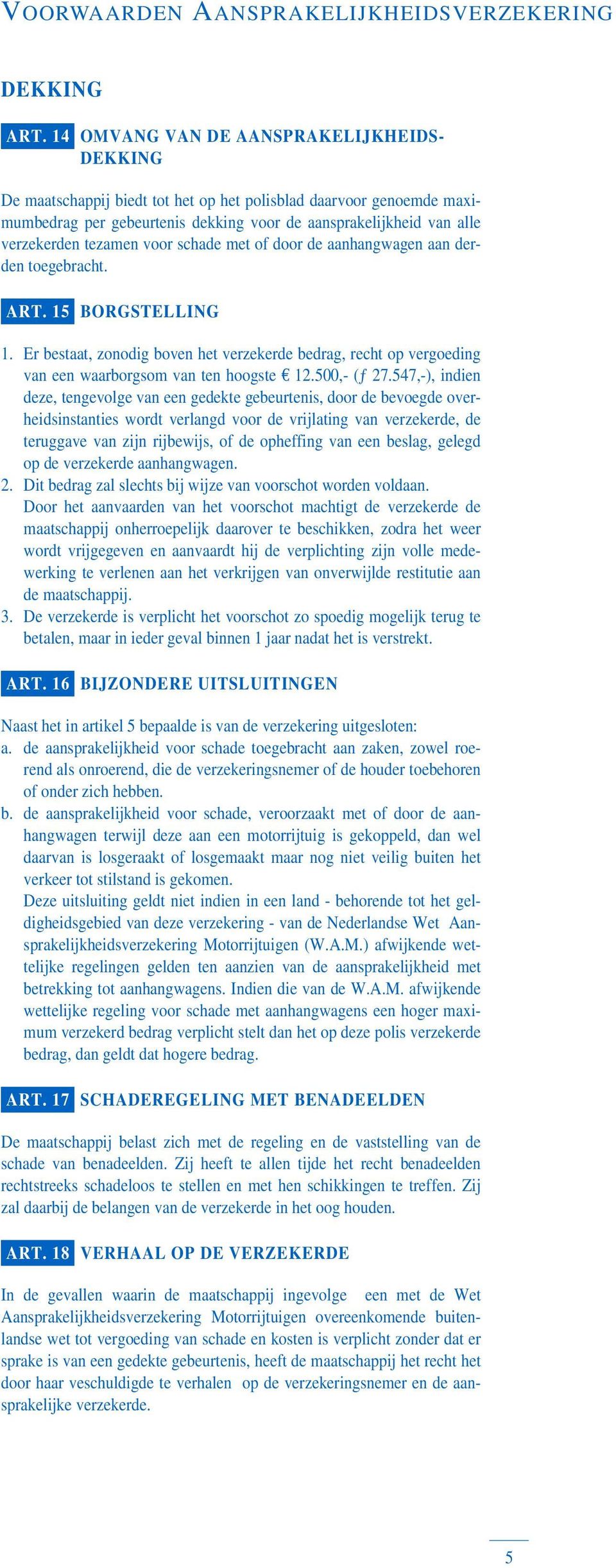 tezamen voor schade met of door de aanhangwagen aan derden toegebracht. ART. 15 BORGSTELLING 1.