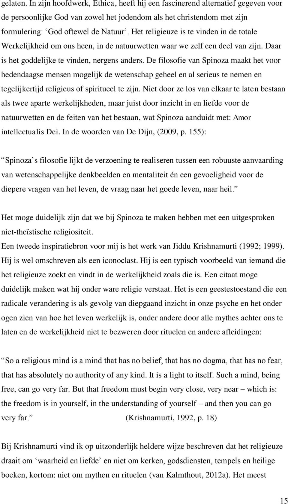 De filosofie van Spinoza maakt het voor hedendaagse mensen mogelijk de wetenschap geheel en al serieus te nemen en tegelijkertijd religieus of spiritueel te zijn.