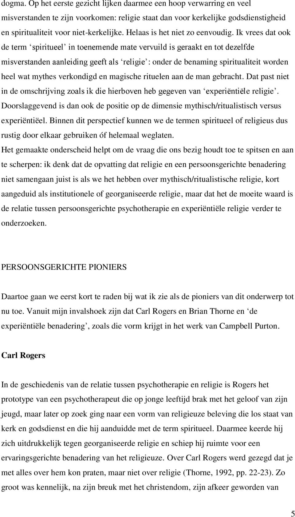 Ik vrees dat ook de term spiritueel in toenemende mate vervuild is geraakt en tot dezelfde misverstanden aanleiding geeft als religie : onder de benaming spiritualiteit worden heel wat mythes