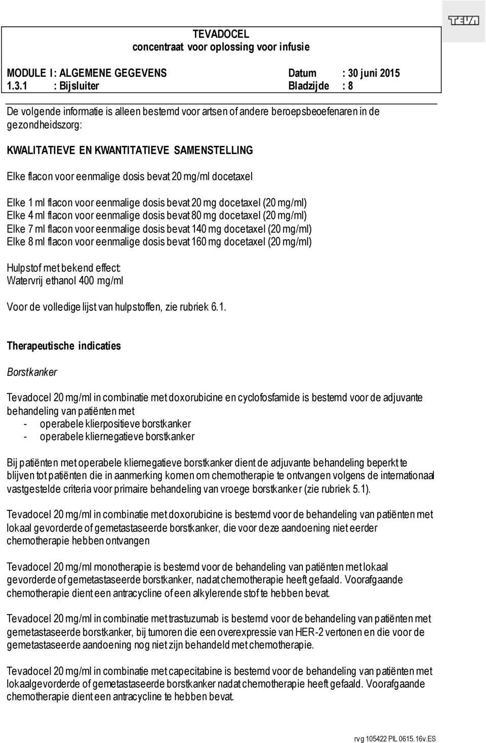 voor eenmalige dosis bevat 140 mg docetaxel (20 mg/ml) Elke 8 ml flacon voor eenmalige dosis bevat 160 mg docetaxel (20 mg/ml) Hulpstof met bekend effect: Watervrij ethanol 400 mg/ml Voor de