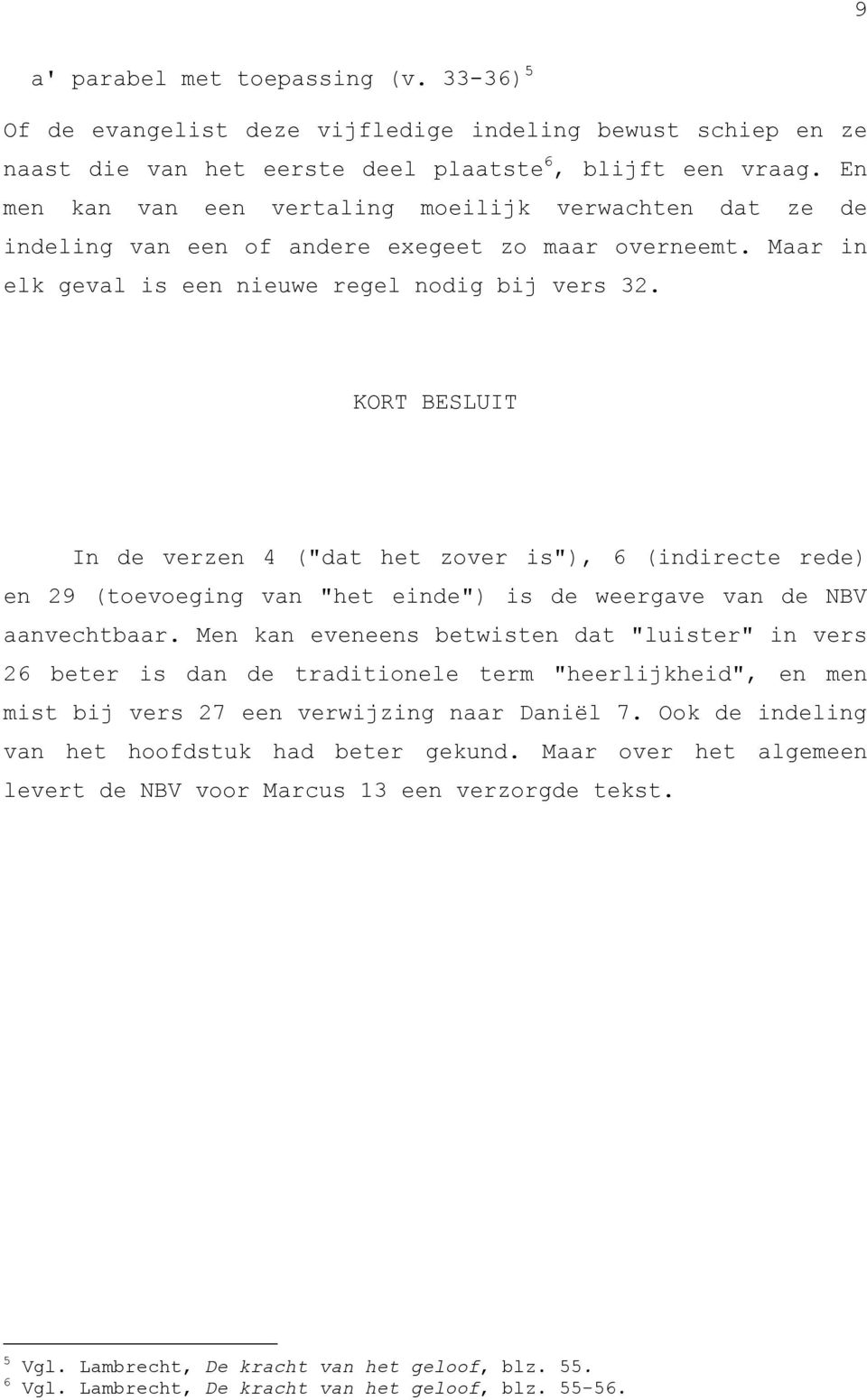 KORT BESLUIT In de verzen 4 ("dat het zover is"), 6 (indirecte rede) en 29 (toevoeging van "het einde") is de weergave van de NBV aanvechtbaar.