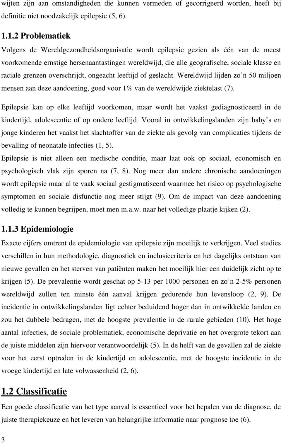 raciale grenzen overschrijdt, ongeacht leeftijd of geslacht. Wereldwijd lijden zo n 50 miljoen mensen aan deze aandoening, goed voor 1% van de wereldwijde ziektelast (7).