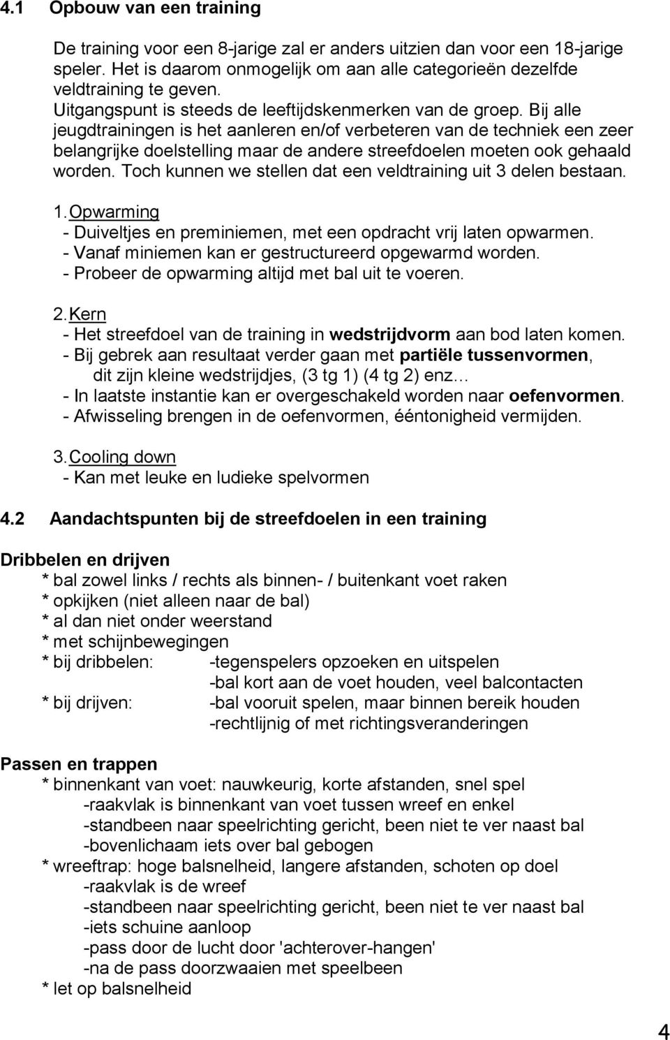 Bij alle jeugdtrainingen is het aanleren en/of verbeteren van de techniek een zeer belangrijke doelstelling maar de andere streefdoelen moeten ook gehaald worden.