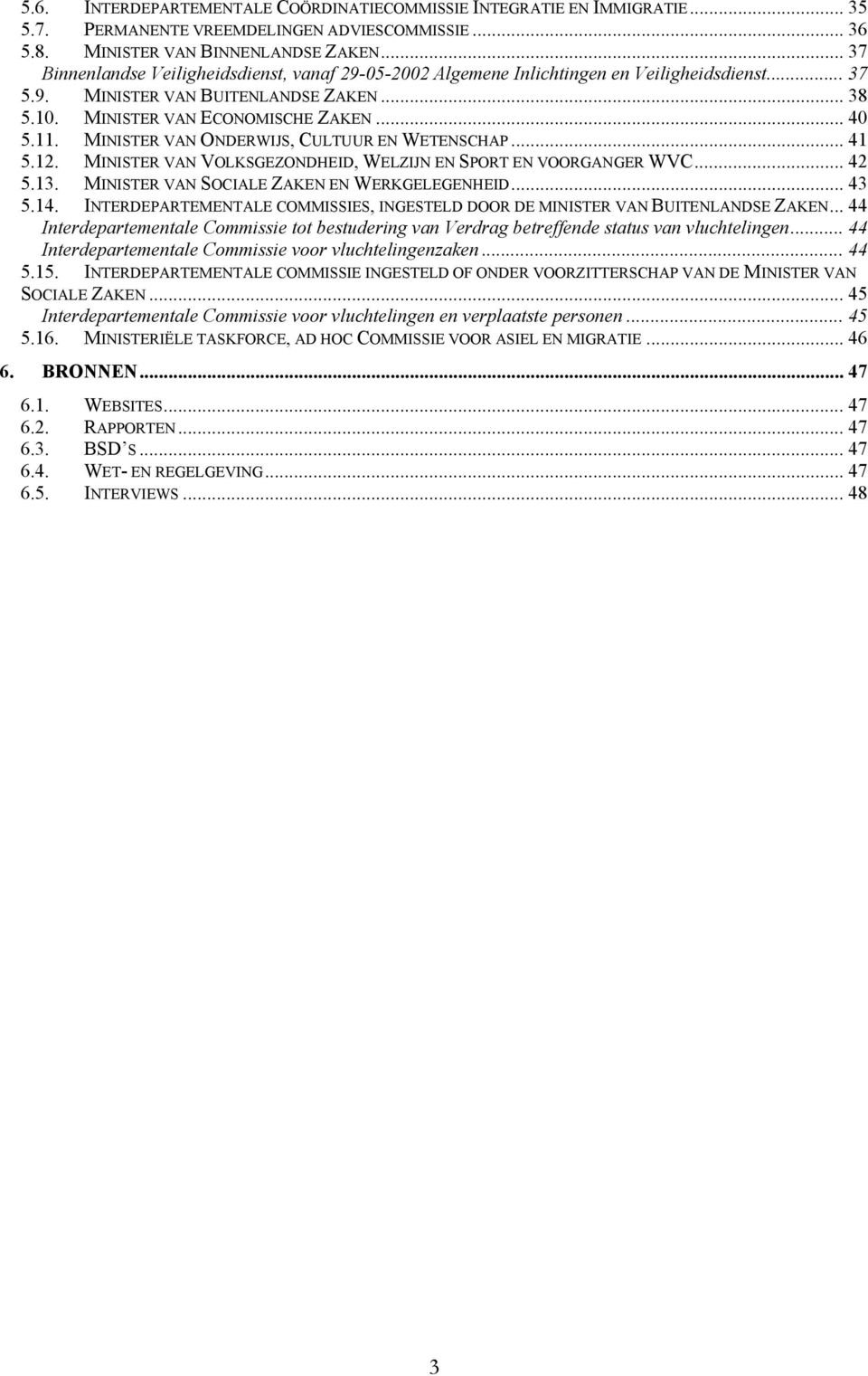 MINISTER VAN ONDERWIJS, CULTUUR EN WETENSCHAP... 41 5.12. MINISTER VAN VOLKSGEZONDHEID, WELZIJN EN SPORT EN VOORGANGER WVC... 42 5.13. MINISTER VAN SOCIALE ZAKEN EN WERKGELEGENHEID... 43 5.14.