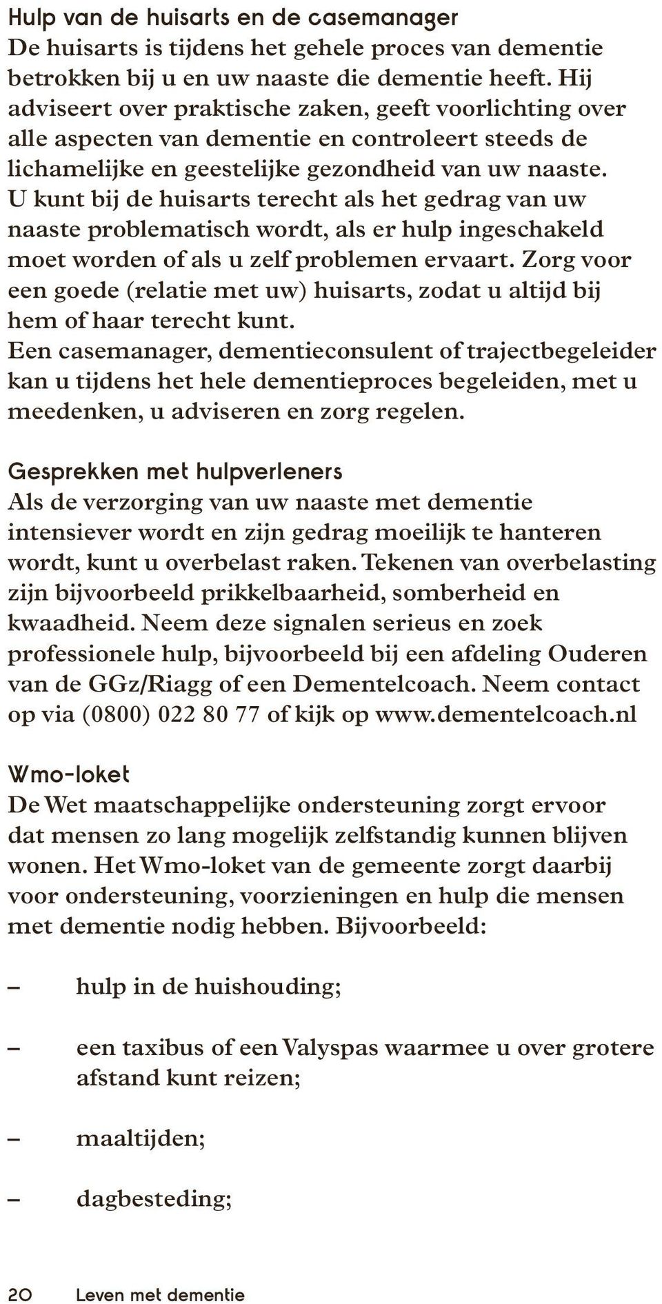 U kunt bij de huisarts terecht als het gedrag van uw naaste problematisch wordt, als er hulp ingeschakeld moet worden of als u zelf problemen ervaart.