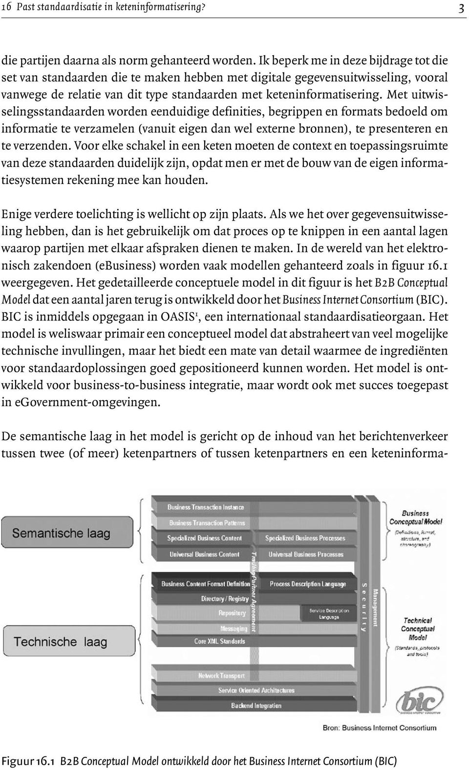 Met uitwisselingsstandaarden worden eenduidige definities, begrippen en formats bedoeld om informatie te verzamelen (vanuit eigen dan wel externe bronnen), te presenteren en te verzenden.