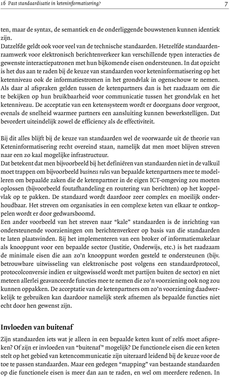 In dat opzicht is het dus aan te raden bij de keuze van standaarden voor keteninformatisering op het ketenniveau ook de informatiestromen in het grondvlak in ogenschouw te nemen.