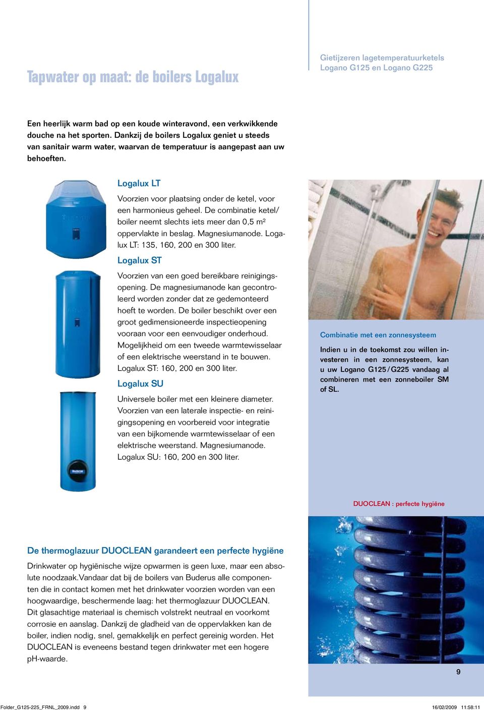 De combinatie ketel/ boiler neemt slechts iets meer dan 0,5 m² oppervlakte in beslag. Magnesiumanode. Logalux LT: 135, 160, 200 en 300 liter.