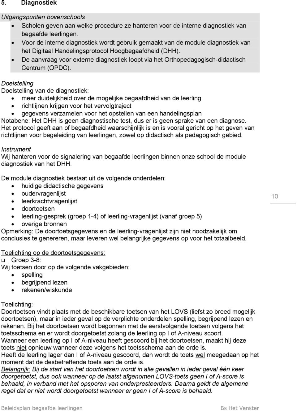 De aanvraag voor externe diagnostiek loopt via het Orthopedagogisch-didactisch Centrum (OPDC).