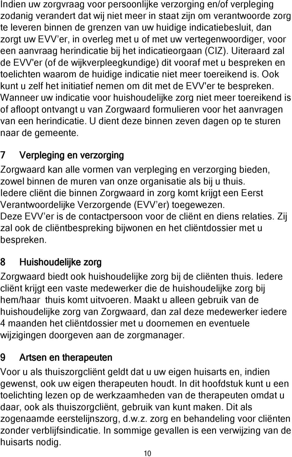 Uiteraard zal de EVV'er (of de wijkverpleegkundige) dit vooraf met u bespreken en toelichten waarom de huidige indicatie niet meer toereikend is.