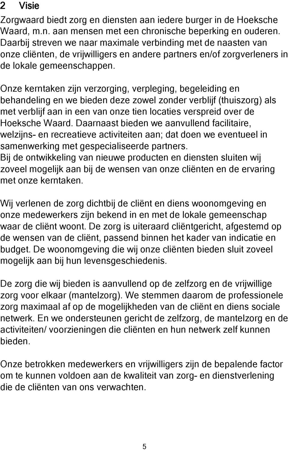 Onze kerntaken zijn verzorging, verpleging, begeleiding en behandeling en we bieden deze zowel zonder verblijf (thuiszorg) als met verblijf aan in een van onze tien locaties verspreid over de