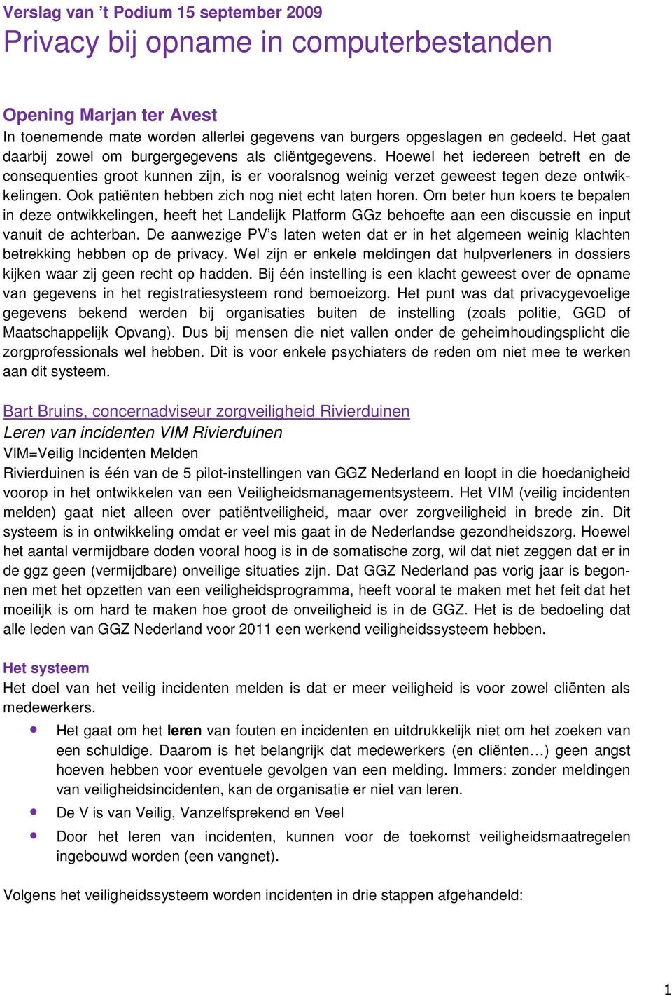 Ook patiënten hebben zich nog niet echt laten horen. Om beter hun koers te bepalen in deze ontwikkelingen, heeft het Landelijk Platform GGz behoefte aan een discussie en input vanuit de achterban.