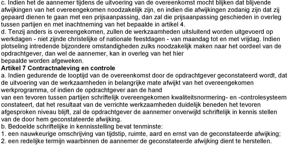 Indien plotseling intredende bijzondere omstandigheden zulks noodzakelijk maken naar het oordeel van de opdrachtgever, dan wel de aannemer, kan in overleg van het hier bepaalde worden afgeweken.