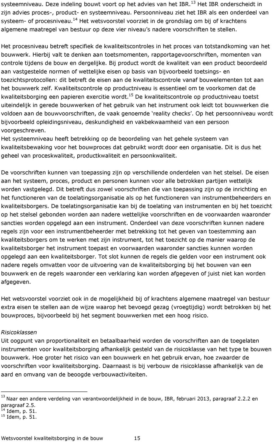 14 Het wetsvoorstel voorziet in de grondslag om bij of krachtens algemene maatregel van bestuur op deze vier niveau s nadere voorschriften te stellen.