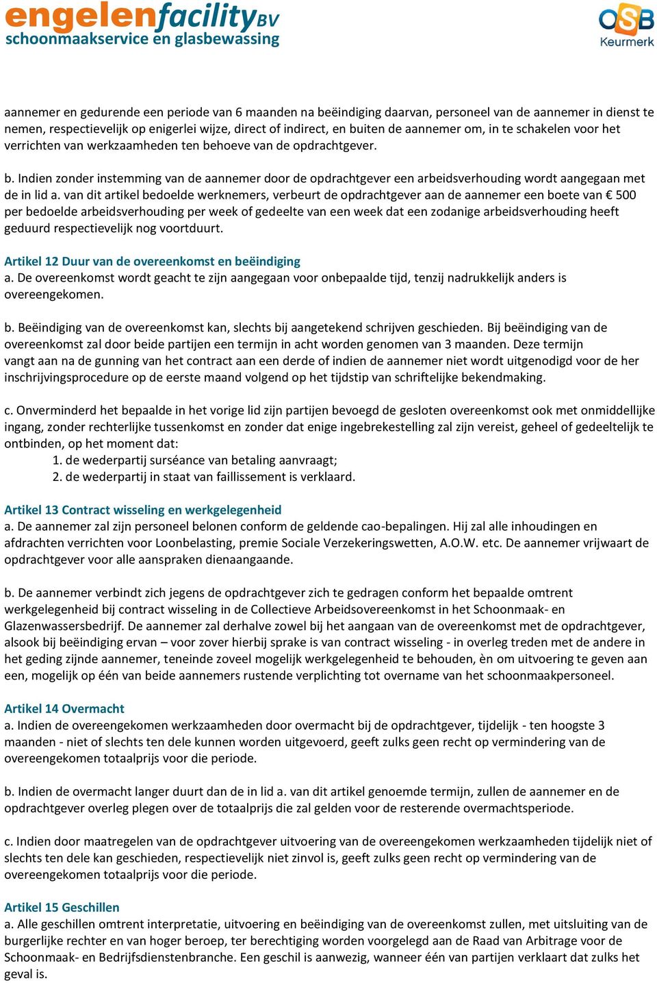 van dit artikel bedoelde werknemers, verbeurt de opdrachtgever aan de aannemer een boete van 500 per bedoelde arbeidsverhouding per week of gedeelte van een week dat een zodanige arbeidsverhouding