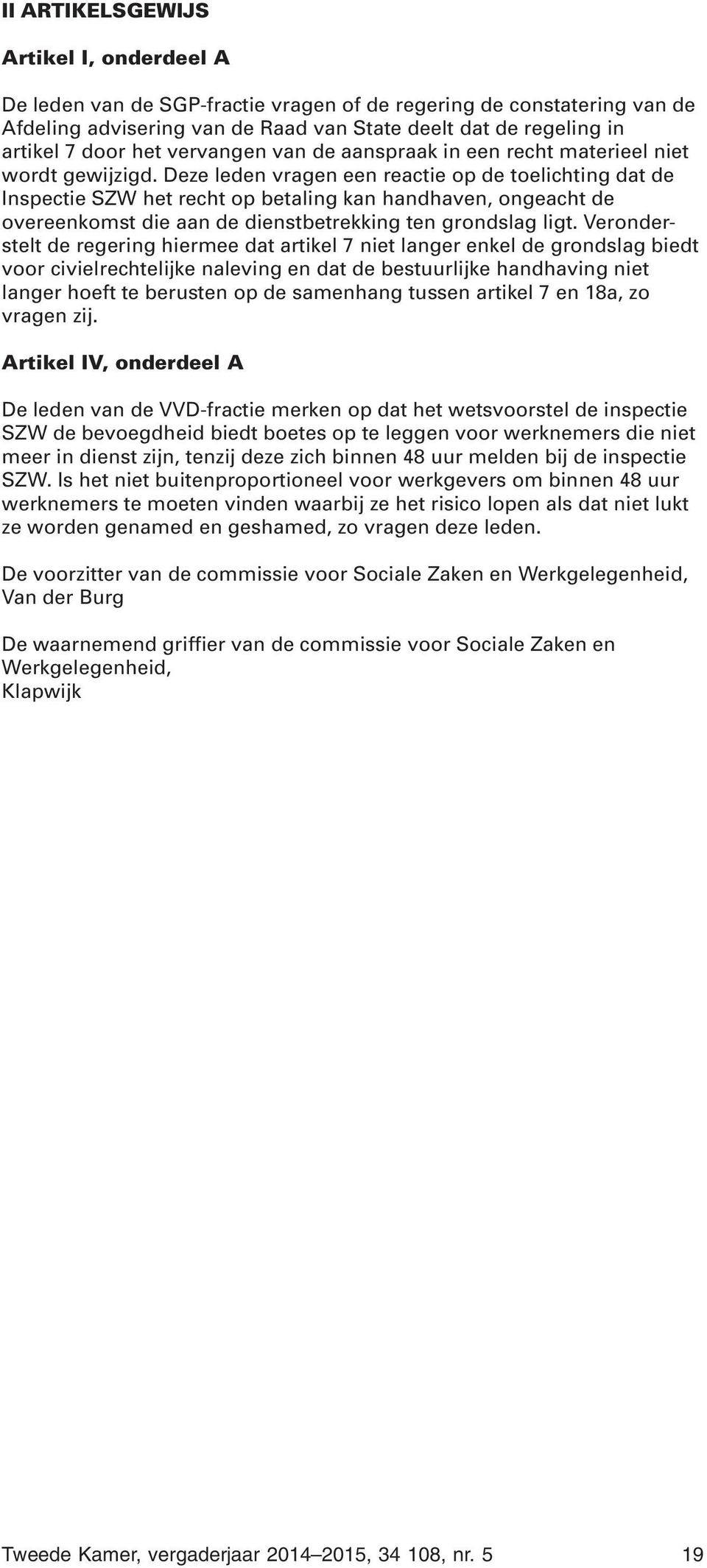 Deze leden vragen een reactie op de toelichting dat de Inspectie SZW het recht op betaling kan handhaven, ongeacht de overeenkomst die aan de dienstbetrekking ten grondslag ligt.